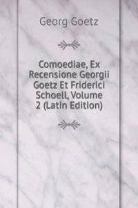 Comoediae, Ex Recensione Georgii Goetz Et Friderici Schoell, Volume 2 (Latin Edition)