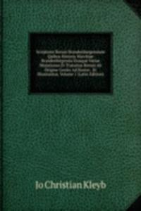 Scriptores Rerum Brandenburgensium Quibus Historia Marchiae Brandenbirgensis Eiusque Variae Mutationes Et Transitus Rerum Ab Origine Gentis Ad Noster . Et Illustrantur, Volume 1 (Latin Edition)