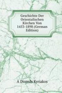 Geschichte Der Orientalischen Kirchen Von 1453-1898 (German Edition)