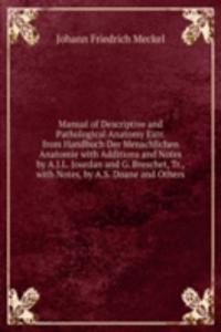 Manual of Descriptive and Pathological Anatomy Extr. from Handbuch Der Menschlichen Anatomie with Additions and Notes by A.J.L. Jourdan and G. Breschet, Tr., with Notes, by A.S. Doane and Others