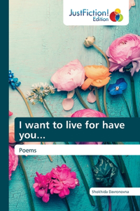 I want to live for have you...