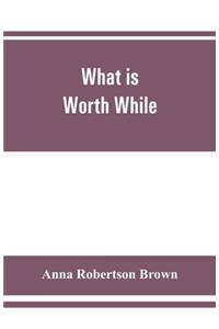 What is worth while