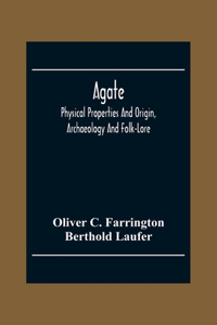 Agate; Physical Properties And Origin, Archaeology And Folk-Lore