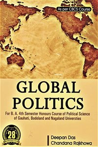 GLOBAL POLITICS : FOR B.A. 4TH SEMESTER HONOURS COURSE OF POLITOCAL SCIENCE OF GAUHATI, BODOLAND & NAGALAND UNIVERSITIES : ENGLISH MEDIUM.