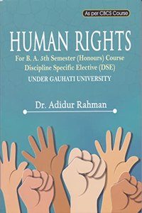 HUMAN RIGHTS : A TEXTBOOK FOR B. A. 5TH SEMESTER (HONOURS) COURSE DISCIPLINE SPECIFIC ELECTIVE (DSE) UNDER GAUHATI UNIVERSITY AS PER CBCS COURSE : ENGLISH MEDIUM.