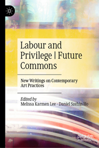Labour and Privilege Future Commons: New Writings on Contemporary Art Practices