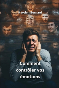 Comment contrôler vos émotions