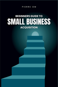 Beginners Guide to Small Business Acquisition