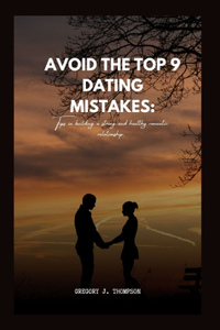 Avoid the Top 9 Dating Mistakes