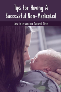Tips For Having A Successful Non-medicated - Low-intervention Natural Birth