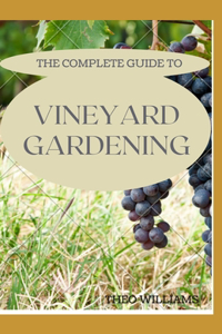 The Complete Guide to Vineyard Gardening