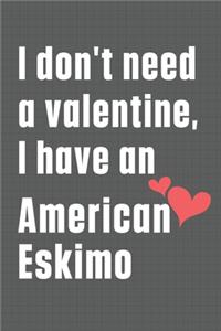 I don't need a valentine, I have an American Eskimo: For American Eskimo Dog Fans