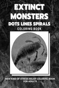 Extinct Monsters - Dots Lines Spirals Coloring Book: New kind of stress relief coloring book for adults