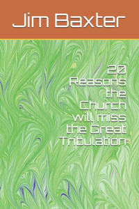 20 Reasons the Church will miss the Great Tribulation