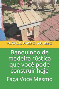 Banquinho de madeira rústica que você pode construir hoje