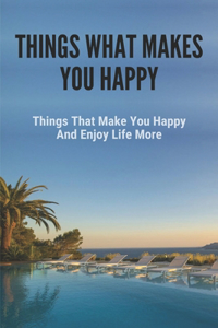 Things What Makes You Happy