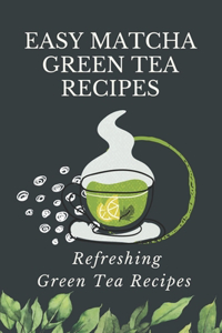 Easy Matcha Green Tea Recipes
