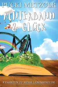 ACHTERBAHN & GLÜCK - 9 Fahrten zu mehr Lebensfreude