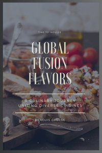 Global Fusion Flavors: A culinary journey uniting diverse cuisines