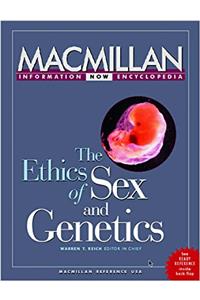 The Ethics of Sex and Genetics: Selections from the Five-Volume Macmillan Enclopedia of Bioethics, Rev. Ed (Macmillan information now encyclopedia)