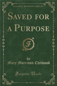 Saved for a Purpose (Classic Reprint)