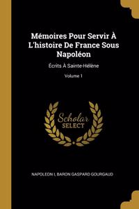 Mémoires Pour Servir À L'histoire De France Sous Napoléon