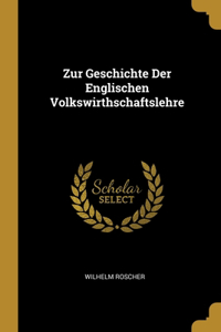 Zur Geschichte Der Englischen Volkswirthschaftslehre