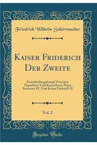 Kaiser Friderich Der Zweite, Vol. 2: Entscheidungskampf Zwischen Papstthum Und Kaiserthum; Papst Innocenz IV. Und Kaiser Friderich II (Classic Reprint)