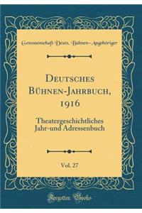 Deutsches Bï¿½hnen-Jahrbuch, 1916, Vol. 27: Theatergeschichtliches Jahr-Und Adressenbuch (Classic Reprint)