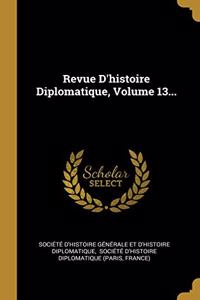 Revue D'histoire Diplomatique, Volume 13...