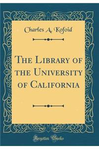 The Library of the University of California (Classic Reprint)