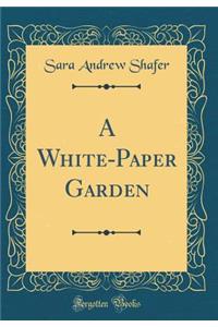 A White-Paper Garden (Classic Reprint)