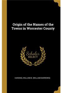 Origin of the Names of the Towns in Worcester County