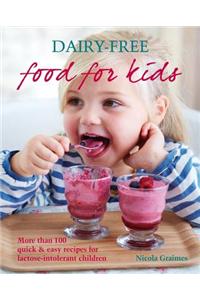 Dairy-Free Food for Kids: More Than 100 Quick & Easy Recipes for Lactose-Intolerant Children