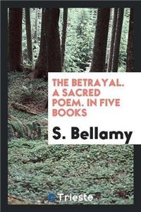 Betrayal. a Sacred Poem. in Five Books