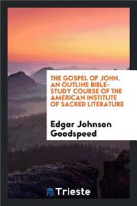 The Gospel of John. an Outline Bible-Study Course of the American Institute of Sacred Literature