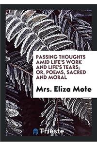 Passing Thoughts Amid Life's Work and Life's Tears; or, Poems, Sacred and Moral