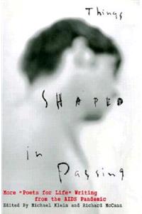 Things Shaped in Passing: More Poets for Life Writing from the AIDS Panemic: More "Poets for Life" Writing from the AIDS Pandemic
