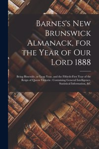 Barnes's New Brunswick Almanack, for the Year of Our Lord 1888 [microform]