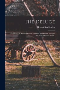 Deluge: An Historical Novel of Poland, Sweden, and Russia. a Sequel to "With Fire and Sword"