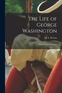 Life of George Washington; With Curious Anecdotes