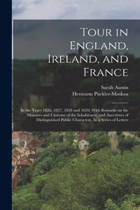 Tour in England, Ireland, and France: In the Years 1826, 1827, 1828 and 1829; With Remarks on the Manners and Customs of the Inhabitants, and Anecdotes of Distinguished Public Characters