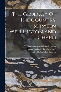 The Geology Of The Country Between Wellington And Chard