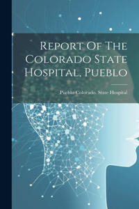 Report Of The Colorado State Hospital, Pueblo