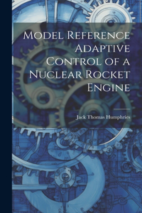 Model Reference Adaptive Control of a Nuclear Rocket Engine