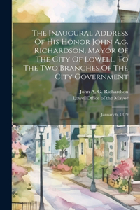 The Inaugural Address Of His Honor John A.g. Richardson, Mayor Of The City Of Lowell, To The Two Branches Of The City Government