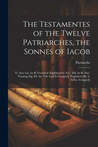 The Testamentes of the Twelve Patriarches, the Sonnes of Iacob
