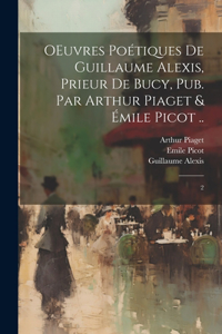 OEuvres poétiques de Guillaume Alexis, prieur de Bucy, pub. par Arthur Piaget & Émile Picot ..