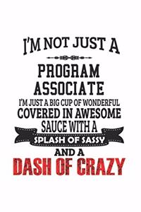 I'm Not Just A Program Associate I'm Just A Big Cup Of Wonderful Covered In Awesome Sauce With A Splash Of Sassy And A Dash Of Crazy