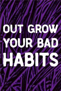 Out Grow Your Bad Habits